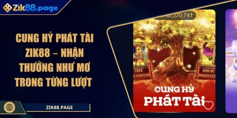 Cung Hỷ Phát Tài Zik88 – Nhận Thưởng Như Mơ Trong Từng Lượt 1 Cung hỷ phát tài Zik88